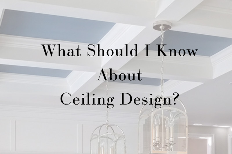 What Should I Know About Ceiling Design?