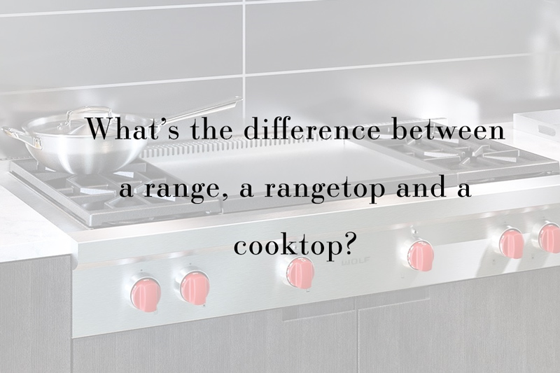 What’s the difference between a range, a rangetop and a cooktop?