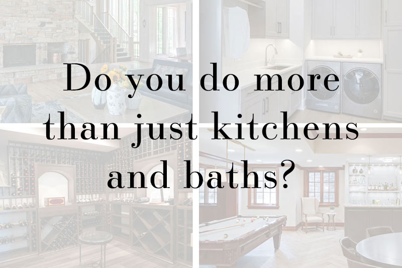 Do you do more than just kitchens and bathrooms?