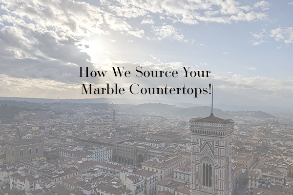 Direct From Italy: How We Source Your Marble Countertops